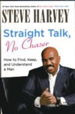 Straight Talk, No Chaser: How to Find, Keep, and U